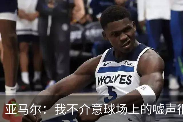 亚马尔：我不介意球场上的嘘声很多球星也被嘘 我很享受这种氛围