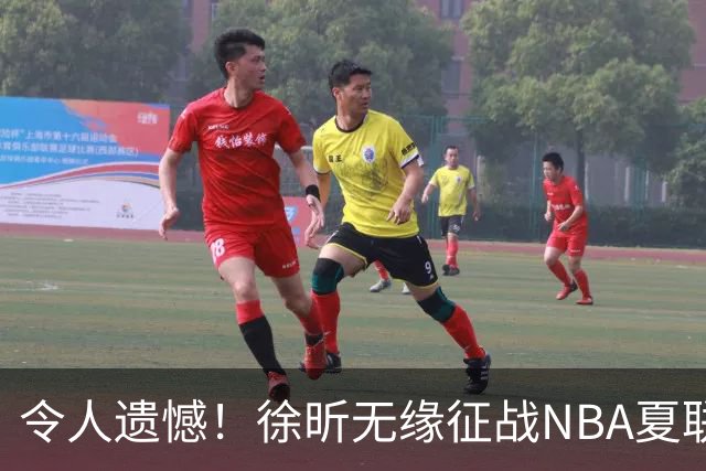 令人遗憾！徐昕无缘征战NBA夏联，原因曝光，球迷惋惜，杜锋躺枪