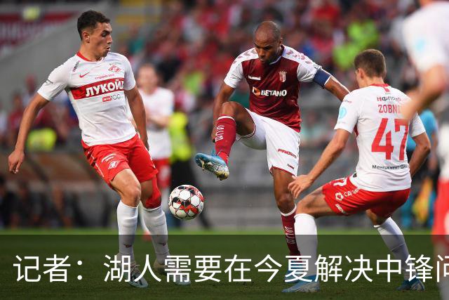 记者：湖人需要在今夏解决中锋问题 东契奇不会一直等待他们建队